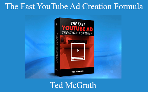 Ted McGrath – The Fast YouTube Ad Creation Formula