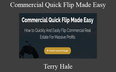 Terry Hale – Commercial Quick Flip Made Easy