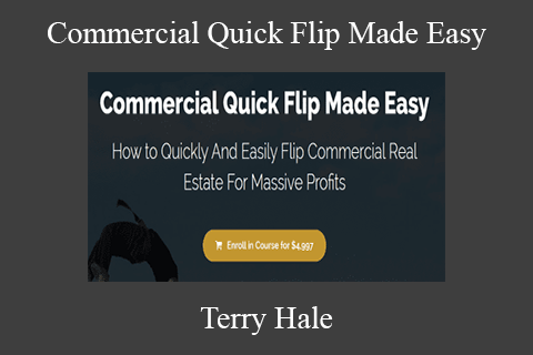 Terry Hale – Commercial Quick Flip Made Easy