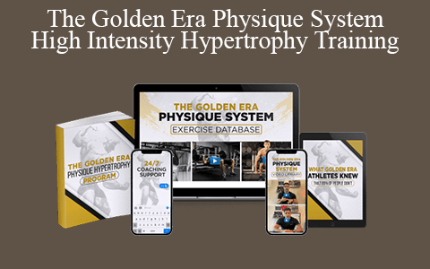 The Golden Era Physique System – High Intensity Hypertrophy Training