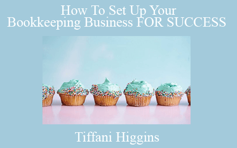 Tiffani Higgins – How To Set Up Your Bookkeeping Business FOR SUCCESS