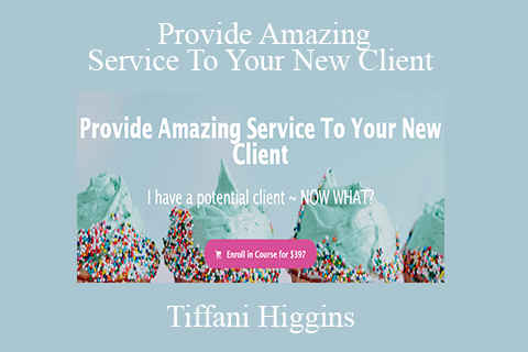 Tiffani Higgins – Provide Amazing Service To Your New Client