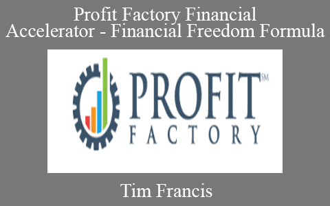 Tim Francis – Profit Factory Financial Accelerator – Financial Freedom Formula