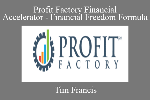 Tim Francis – Profit Factory Financial Accelerator – Financial Freedom Formula