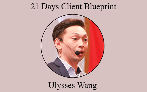 Ulysses Wang – 21 Days Client Blueprint