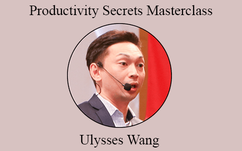 Ulysses Wang – Productivity Secrets Masterclass