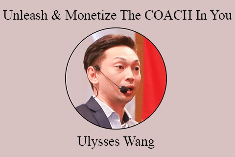 Ulysses Wang – Unleash & Monetize The COACH In You