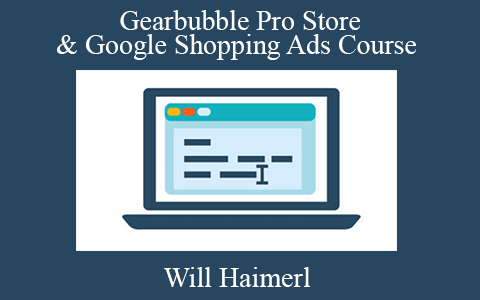 Will Haimerl – Gearbubble Pro Store & Google Shopping Ads Course