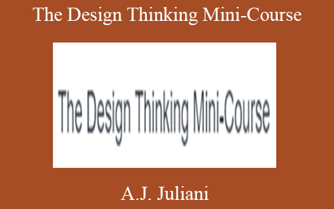 A.J. Juliani – The Design Thinking Mini-Course