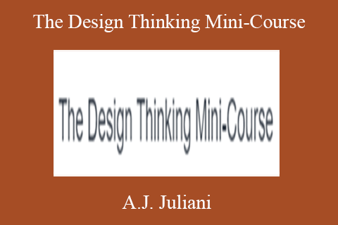 A.J. Juliani – The Design Thinking Mini-Course