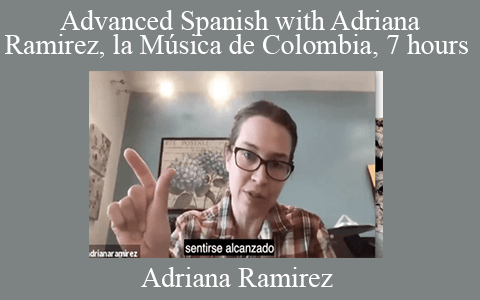 Adriana Ramirez – Advanced Spanish with Adriana Ramirez, la Música de Colombia, 7 hours