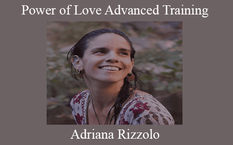 Adriana Rizzolo – Power of Love Advanced Training