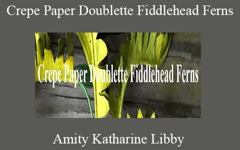 Amity Katharine Libby – Crepe Paper Doublette Fiddlehead Ferns