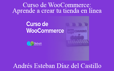 Andrés Esteban Díaz del Castillo – Curso de WooCommerce: Aprende a crear tu tienda en línea