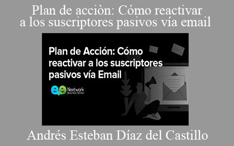 Andrés Esteban Díaz del Castillo – Plan de acciòn: Cómo reactivar a los suscriptores pasivos vía email