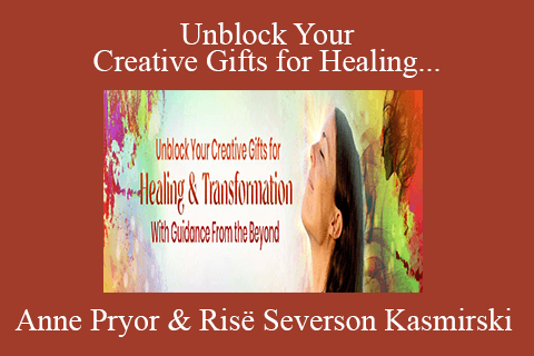 Anne Pryor & Risë Severson Kasmirski – Unblock Your Creative Gifts for Healing & Transformation With Guidance From the Beyond 2022