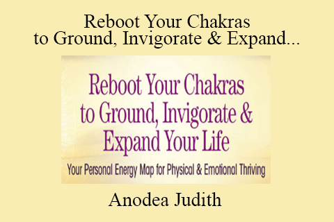 Anodea Judith – Reboot Your Chakras to Ground, Invigorate & Expand Your Life 2022