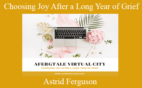 Astrid Ferguson – Choosing Joy After a Long Year of Grief