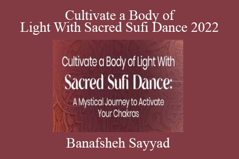 Banafsheh Sayyad – Cultivate a Body of Light With Sacred Sufi Dance 2022