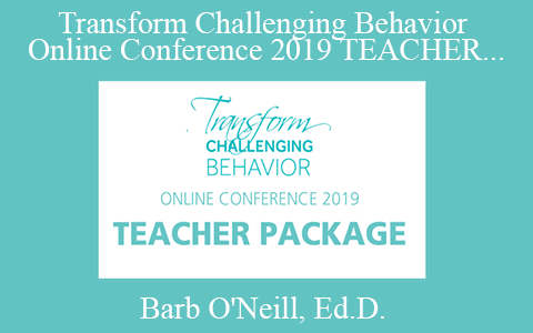 Barb O’Neill, Ed.D. – Transform Challenging Behavior Online Conference 2019 TEACHER Package