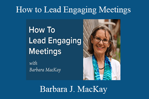 Barbara J. MacKay – How to Lead Engaging Meetings