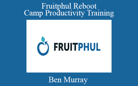 Ben Murray – Fruitphul Reboot Camp Productivity Training