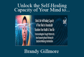 Brandy Gillmore – Unlock the Self-Healing Capacity of Your Mind to Dramatically Transform Your Health & Your Life 2022