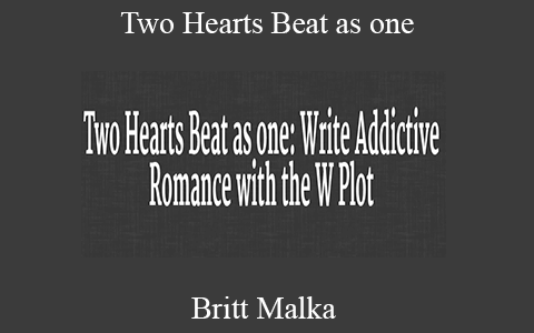 Britt Malka – Two Hearts Beat as one: Write Addictive Romance with the W Plot