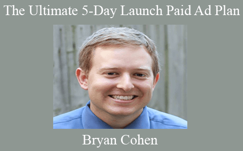 Bryan Cohen – The Ultimate 5-Day Launch Paid Ad Plan