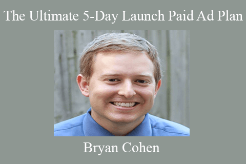 Bryan Cohen – The Ultimate 5-Day Launch Paid Ad Plan