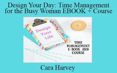 Cara Harvey – Design Your Day: Time Management for the Busy Woman EBOOK + Course