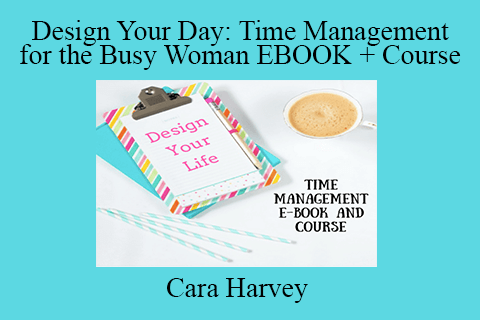 Cara Harvey – Design Your Day Time Management for the Busy Woman EBOOK + Course