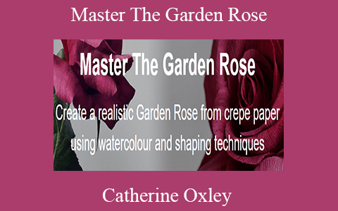 Catherine Oxley – Master The Garden Rose