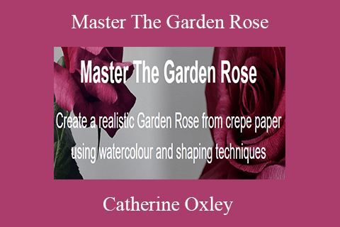 Catherine Oxley – Master The Garden Rose