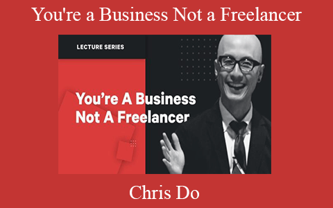 Chris Do – You’re a Business Not a Freelancer