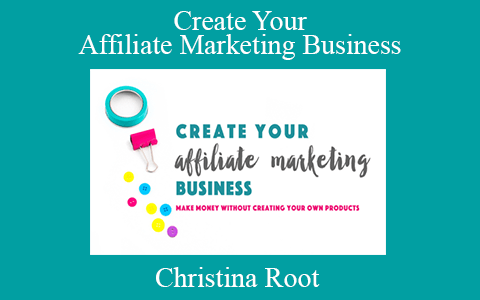 Christina Root – Create Your Affiliate Marketing Business