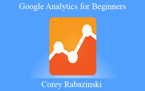 Corey Rabazinski – Google Analytics for Beginners