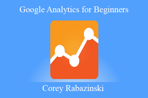 Corey Rabazinski – Google Analytics for Beginners