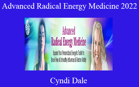 Cyndi Dale – Advanced Radical Energy Medicine 2022