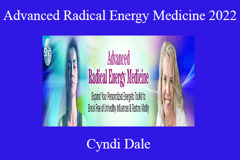 Cyndi Dale – Advanced Radical Energy Medicine 2022