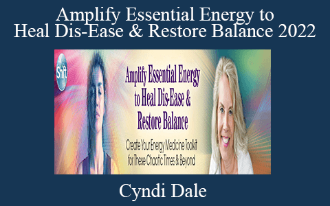 Cyndi Dale – Amplify Essential Energy to Heal Dis-Ease & Restore Balance 2022