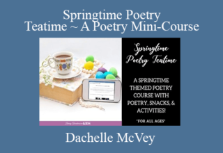 Dachelle McVey – Springtime Poetry Teatime ~ A Poetry Mini-Course