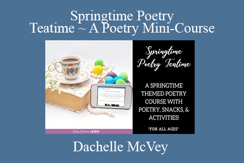 Dachelle McVey – Springtime Poetry Teatime ~ A Poetry Mini-Course