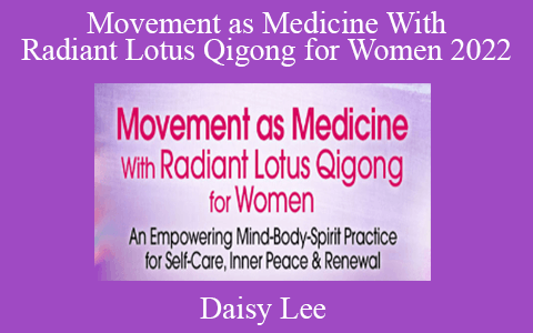 Daisy Lee – Movement as Medicine With Radiant Lotus Qigong for Women 2022