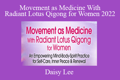 Daisy Lee – Movement as Medicine With Radiant Lotus Qigong for Women 2022