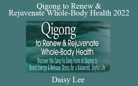 Daisy Lee – Qigong to Renew & Rejuvenate Whole-Body Health 2022