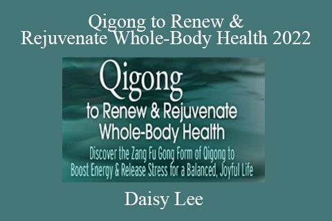 Daisy Lee – Qigong to Renew & Rejuvenate Whole-Body Health 2022