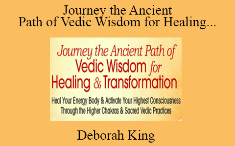 Deborah King – Journey the Ancient Path of Vedic Wisdom for Healing & Transformation 2022