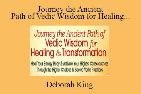 Deborah King – Journey the Ancient Path of Vedic Wisdom for Healing & Transformation 2022