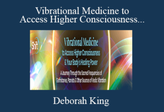 Deborah King – Vibrational Medicine to Access Higher Consciousness & Your Body’s Healing Power 2022